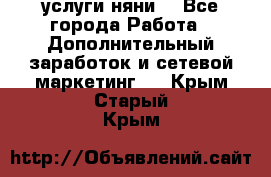 услуги няни  - Все города Работа » Дополнительный заработок и сетевой маркетинг   . Крым,Старый Крым